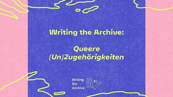 Grafik in blau und rosa mit Schrift, darauf steht writing the archive Queere Unzugehörigkeiten